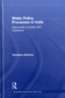 Water Policy Processes in India : Discourses of Power and Resistance - eBook