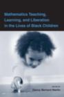 Mathematics Teaching, Learning, and Liberation in the Lives of Black Children - eBook