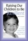 Raising Our Children to Be Resilient : A Guide to Helping Children Cope with Trauma in Today's World - eBook