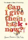 Can I Give Them Back Now? : The Aargh to Zzzz of Parenting - Book