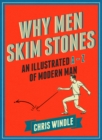 Why Men Skim Stones : An Illustrated A-Z of Modern Man - Book
