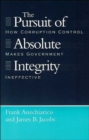 The Pursuit of Absolute Integrity : How Corruption Control Makes Government Ineffective - Book