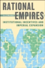 Rational Empires : Institutional Incentives and Imperial Expansion - Book