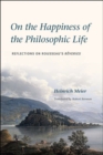 On the Happiness of the Philosophic Life : Reflections on Rousseau's Rveries in Two Books - Book