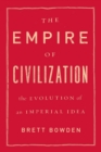 The Empire of Civilization : The Evolution of an Imperial Idea - Book