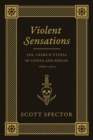 Violent Sensations : Sex, Crime, and Utopia in Vienna and Berlin, 1860-1914 - Book