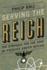 Serving the Reich : The Struggle for the Soul of Physics Under Hitler - Book
