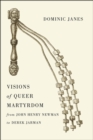 Visions of Queer Martyrdom from John Henry Newman to Derek Jarman - Book