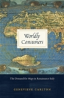 Worldly Consumers : The Demand for Maps in Renaissance Italy - Book