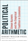 Political Arithmetic : Simon Kuznets and the Empirical Tradition in Economics - Book
