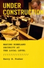Under Construction : Making Homeland Security at the Local Level - Book