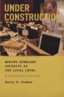 Under Construction : Making Homeland Security at the Local Level - eBook