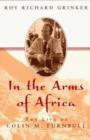 Into the Arms of Africa : The Life of Colin Turnbull - Book