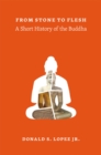 From Stone to Flesh : A Short History of the Buddha - Book