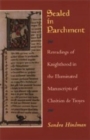 Sealed in Parchment : Rereadings of Knighthood in the Illuminated Manuscripts of Chretien de Troyes - Book