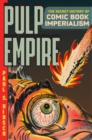 Pulp Empire : The Secret History of Comic Book Imperialism - eBook