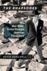 The Rhapsodes : How 1940s Critics Changed American Film Culture - Book