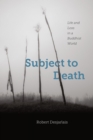 Subject to Death : Life and Loss in a Buddhist World - Book