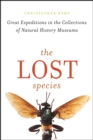 The Lost Species : Great Expeditions in the Collections of Natural History Museums - Book