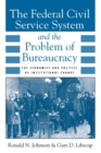 The Federal Civil Service System and the Problem of Bureaucracy : The Economics and Politics of Institutional Change - Book