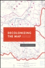 Decolonizing the Map : Cartography from Colony to Nation - Book
