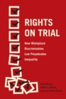 Rights on Trial : How Workplace Discrimination Law Perpetuates Inequality - Book