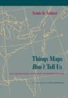 Things Maps Don't Tell Us : An Adventure into Map Interpretation - Book