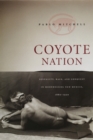 Coyote Nation : Sexuality, Race, and Conquest in Modernizing New Mexico, 1880-1920 - Book