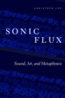 Sonic Flux : Sound, Art, and Metaphysics - Book
