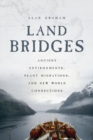 Land Bridges : Ancient Environments, Plant Migrations, and New World Connections - Book