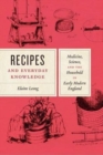 Recipes and Everyday Knowledge : Medicine, Science, and the Household in Early Modern England - Book