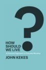 How Should We Live? : A Practical Approach to Everyday Morality - Book