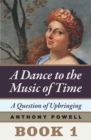 A Question of Upbringing : Book 1 of A Dance to the Music of Time - eBook