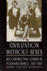 Civilization without Sexes : Reconstructing Gender in Postwar France, 1917-1927 - Book