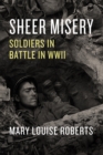 Sheer Misery : Soldiers in Battle in WWII - Book