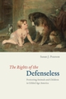 The Rights of the Defenseless - Protecting Animals and Children in Gilded Age America - Book