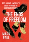 The Ends of Freedom : Reclaiming America's Lost Promise of Economic Rights - Book