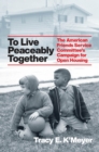 To Live Peaceably Together : The American Friends Service Committee's Campaign for Open Housing - Book