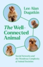 The Well-Connected Animal : Social Networks and the Wondrous Complexity of Animal Societies - Book