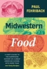 Midwestern Food : A Chef's Guide to the Surprising History of a Great American Cuisine, with More Than 100 Tasty Recipes - eBook