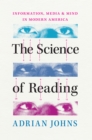 The Science of Reading : Information, Media, and Mind in Modern America - eBook