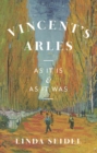 Vincent's Arles : As It Is and as It Was - eBook