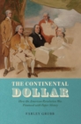 The Continental Dollar : How the American Revolution Was Financed with Paper Money - Book