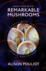Meetings with Remarkable Mushrooms : Forays with Fungi across Hemispheres - Book