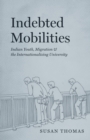 Indebted Mobilities : Indian Youth, Migration, and the Internationalizing University - eBook