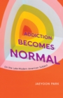 Addiction Becomes Normal : On the Late-Modern American Subject - eBook