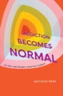 Addiction Becomes Normal : On the Late-Modern American Subject - Book