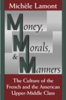 Money, Morals, and Manners : The Culture of the French and the American Upper-Middle Class - eBook