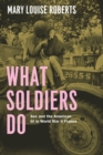 What Soldiers Do : Sex and the American GI in World War II France - eBook