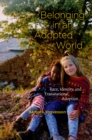 Belonging in an Adopted World : Race, Identity, and Transnational Adoption - Book